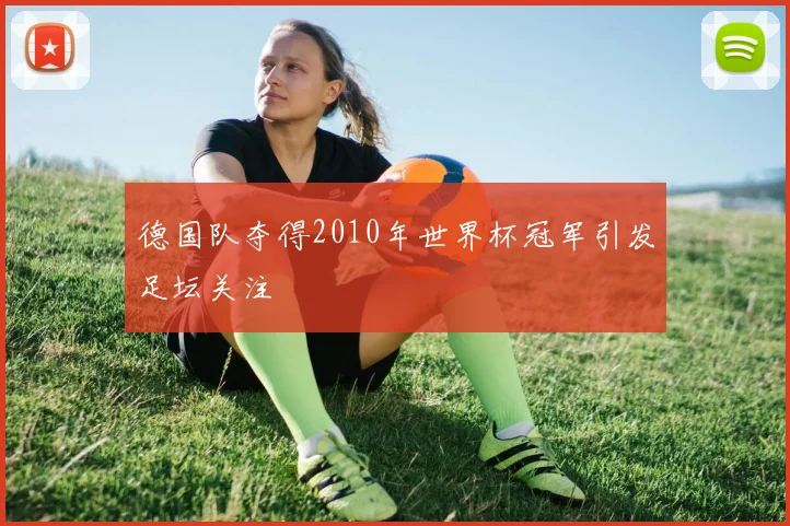 德国队夺得2010年世界杯冠军引发足坛关注